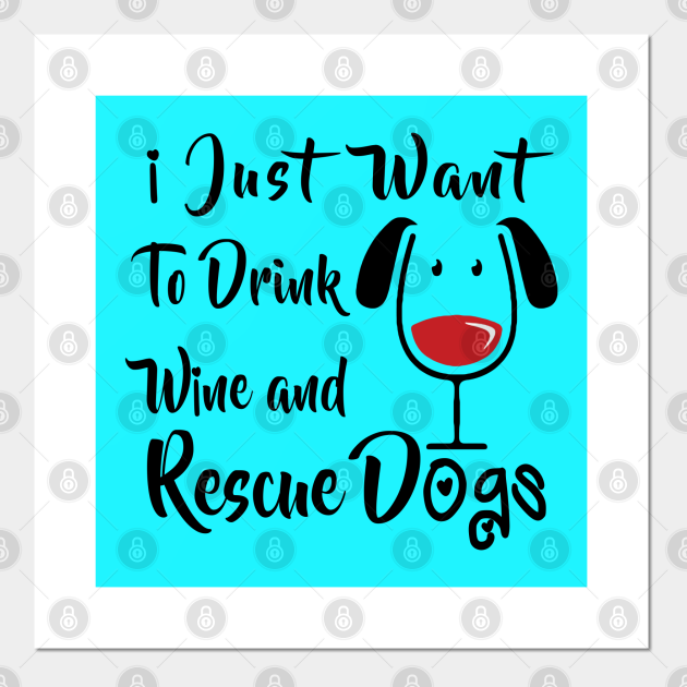 Drink Wine and Rescue Dogs Wine Dog Lover Posters and Art Prints